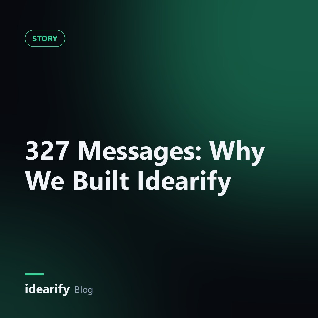 327 Messages: Why We Built Idearify